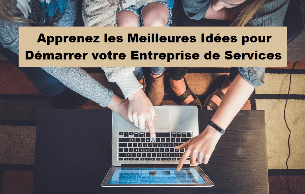 Apprenez les Meilleures Idées pour Démarrer votre Entreprise de Services Apprenez les Meilleures Idées pour Démarrer votre Entreprise de Services